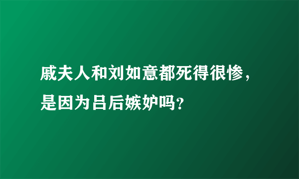 戚夫人和刘如意都死得很惨，是因为吕后嫉妒吗？