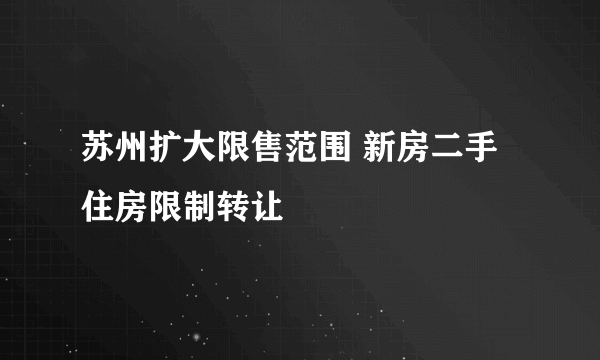 苏州扩大限售范围 新房二手住房限制转让