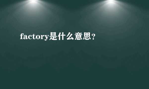 factory是什么意思？