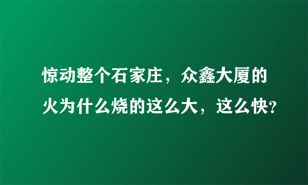 惊动整个石家庄，众鑫大厦的火为什么烧的这么大，这么快？