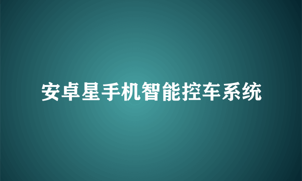 安卓星手机智能控车系统