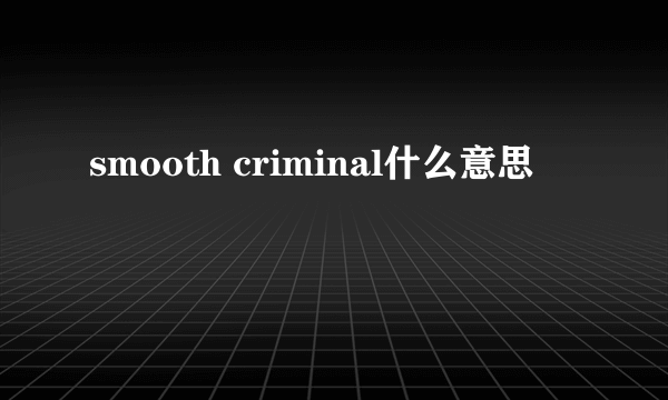 smooth criminal什么意思