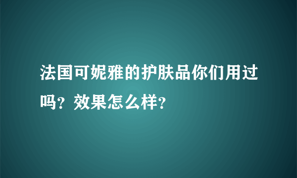 法国可妮雅的护肤品你们用过吗？效果怎么样？