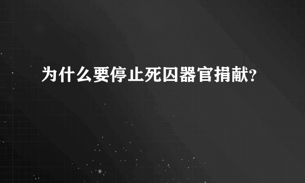 为什么要停止死囚器官捐献？