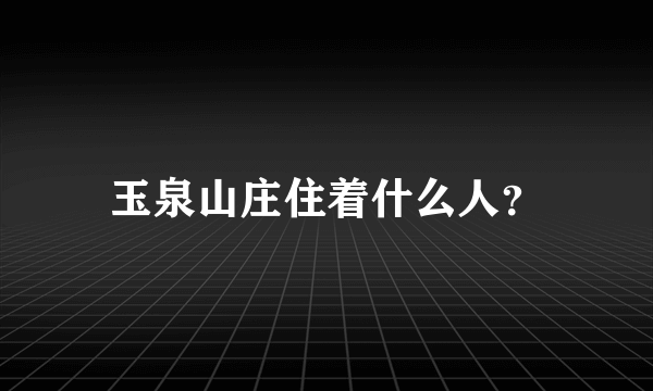 玉泉山庄住着什么人？