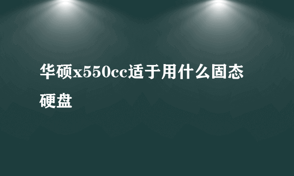 华硕x550cc适于用什么固态硬盘