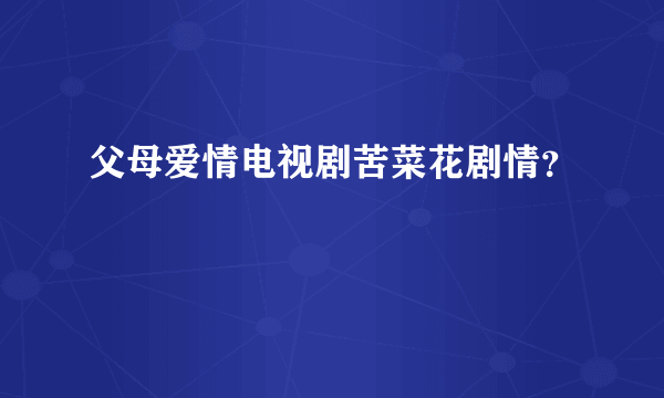 父母爱情电视剧苦菜花剧情？