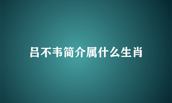 吕不韦简介属什么生肖