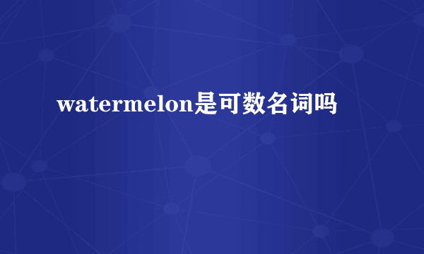 watermelon是可数名词吗