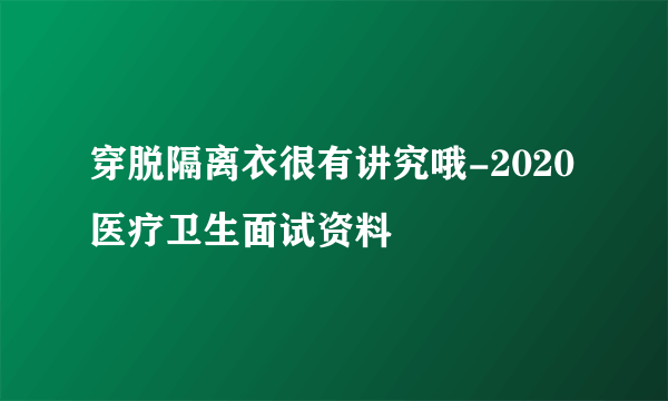 穿脱隔离衣很有讲究哦-2020医疗卫生面试资料