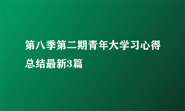 第八季第二期青年大学习心得总结最新3篇