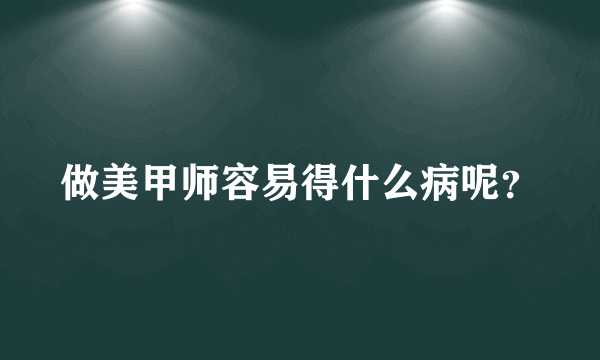 做美甲师容易得什么病呢？