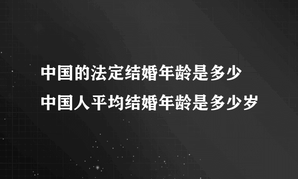 中国的法定结婚年龄是多少 中国人平均结婚年龄是多少岁