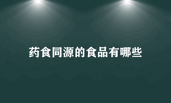 药食同源的食品有哪些