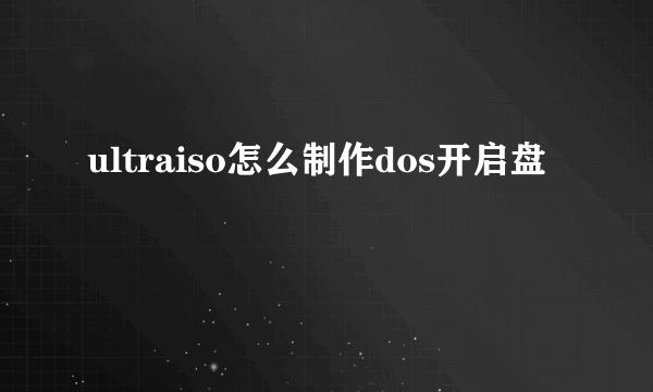 ultraiso怎么制作dos开启盘