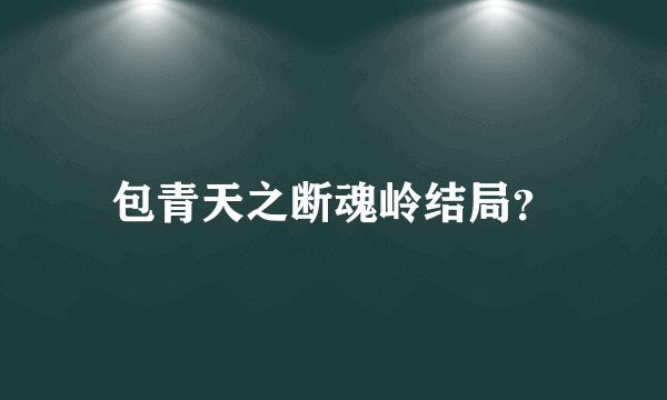 包青天之断魂岭结局？