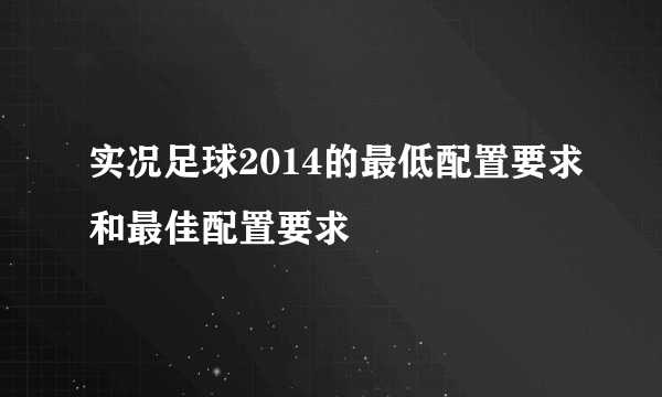 实况足球2014的最低配置要求和最佳配置要求