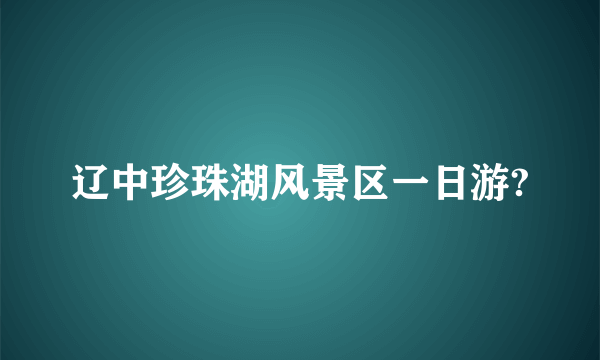 辽中珍珠湖风景区一日游?