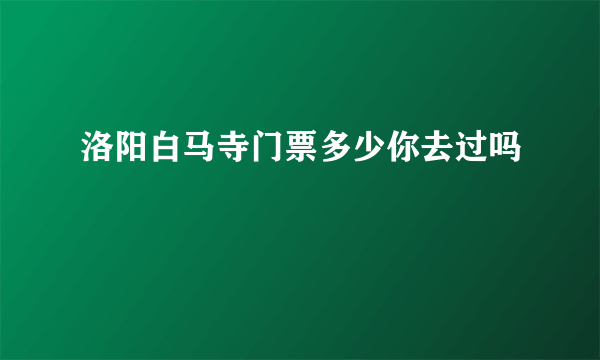 洛阳白马寺门票多少你去过吗