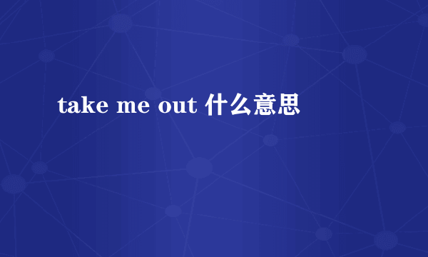 take me out 什么意思