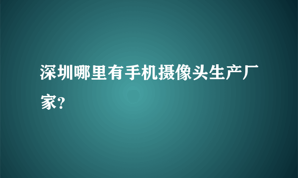 深圳哪里有手机摄像头生产厂家？