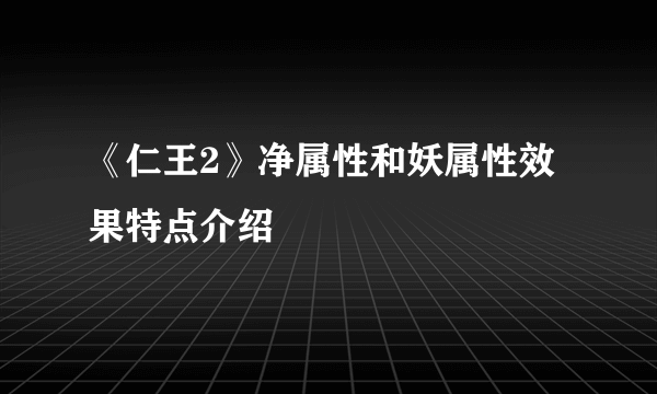 《仁王2》净属性和妖属性效果特点介绍