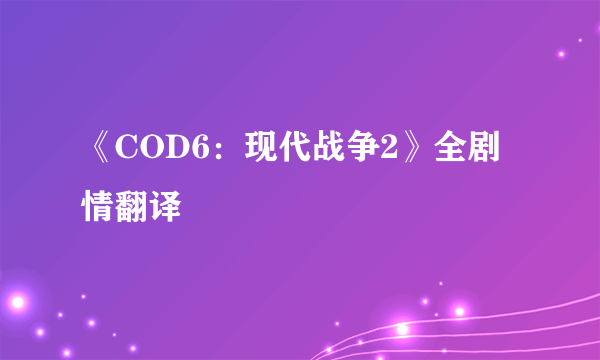 《COD6：现代战争2》全剧情翻译