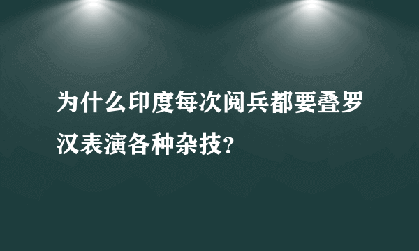 为什么印度每次阅兵都要叠罗汉表演各种杂技？