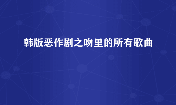 韩版恶作剧之吻里的所有歌曲