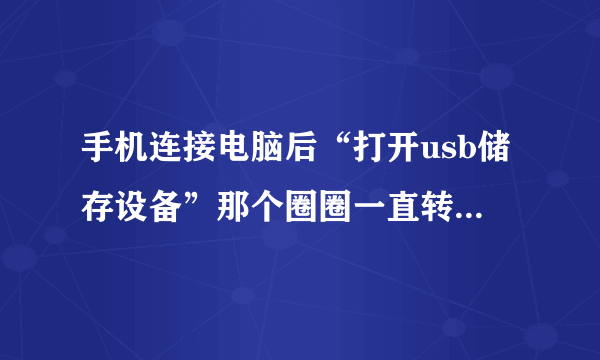 手机连接电脑后“打开usb储存设备”那个圈圈一直转，就是打不开