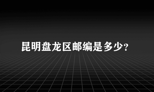 昆明盘龙区邮编是多少？