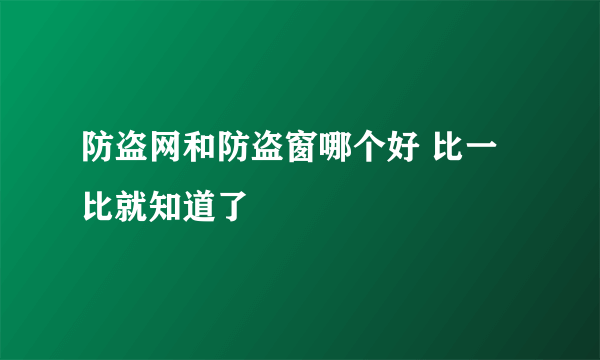 防盗网和防盗窗哪个好 比一比就知道了