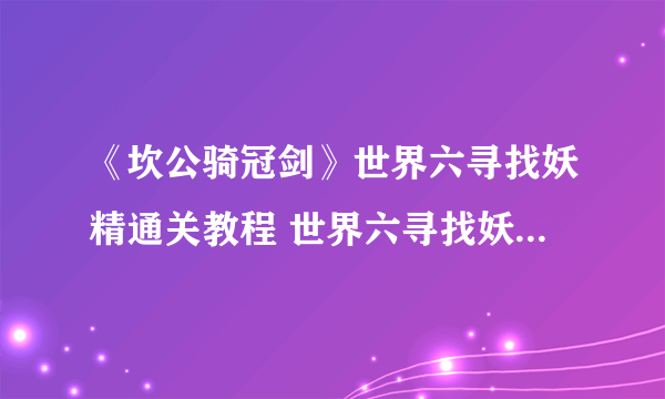 《坎公骑冠剑》世界六寻找妖精通关教程 世界六寻找妖精怎么通关