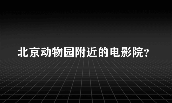 北京动物园附近的电影院？