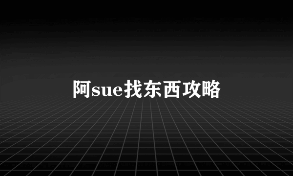 阿sue找东西攻略