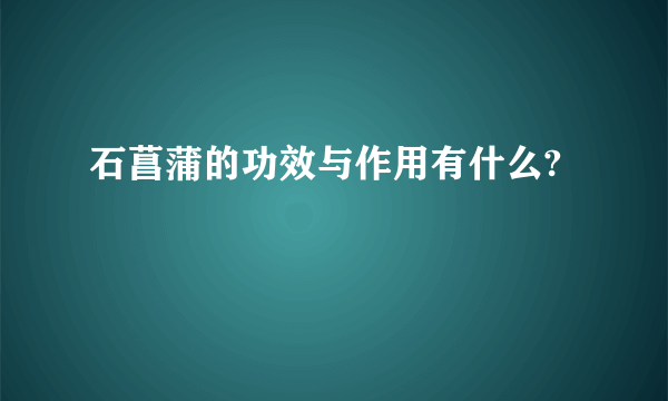 石菖蒲的功效与作用有什么?