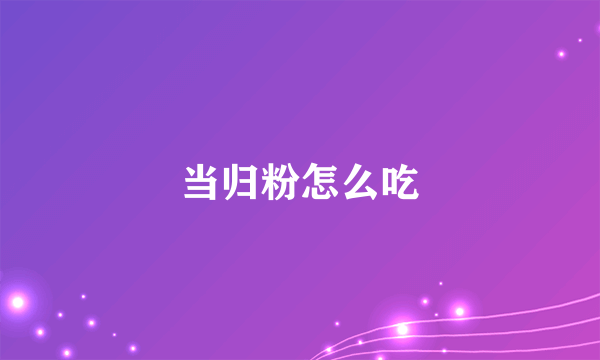 当归粉怎么吃