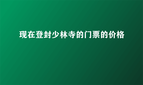 现在登封少林寺的门票的价格