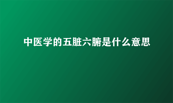 中医学的五脏六腑是什么意思