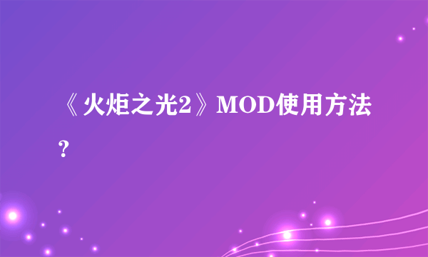 《火炬之光2》MOD使用方法？