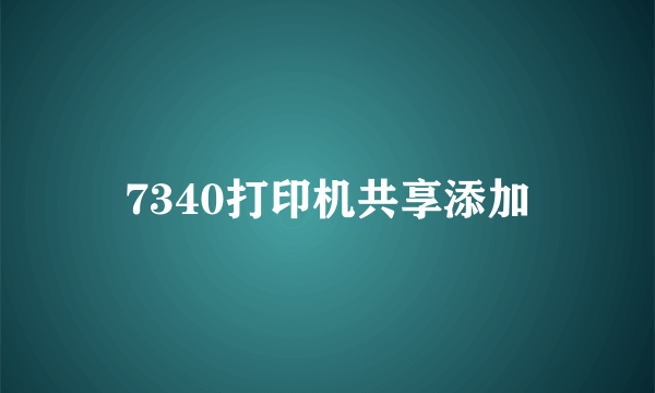 7340打印机共享添加