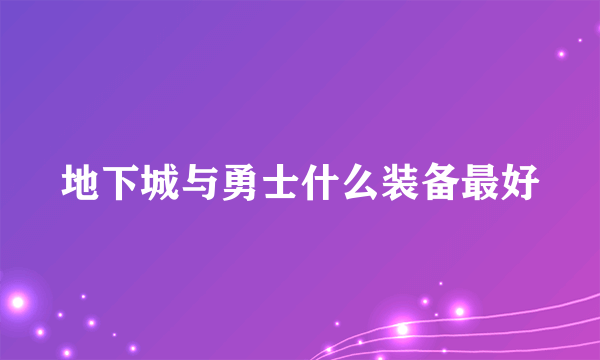 地下城与勇士什么装备最好