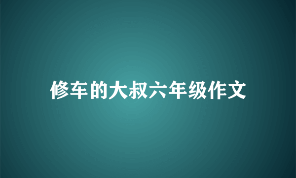 修车的大叔六年级作文