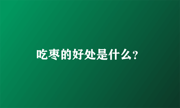 吃枣的好处是什么？