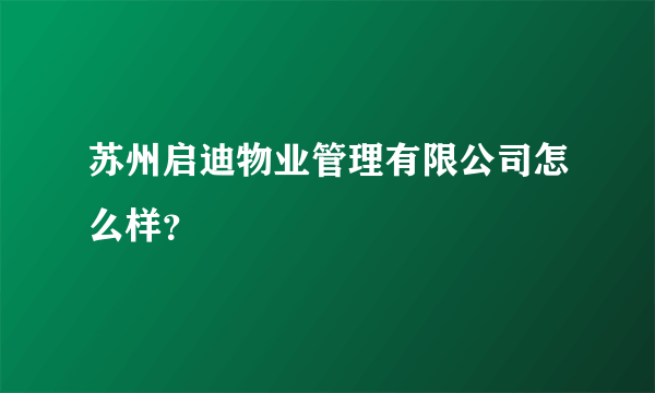 苏州启迪物业管理有限公司怎么样？