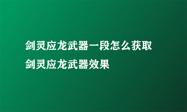 剑灵应龙武器一段怎么获取 剑灵应龙武器效果