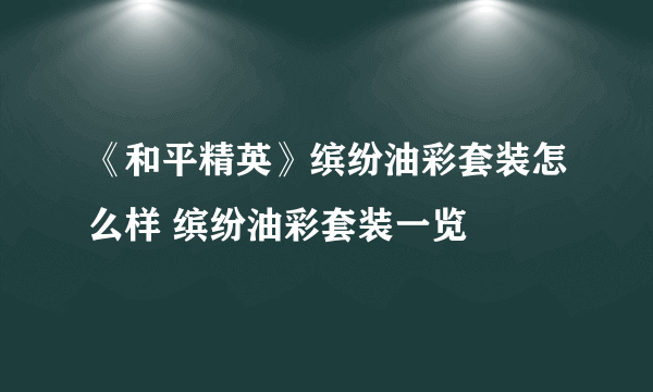 《和平精英》缤纷油彩套装怎么样 缤纷油彩套装一览