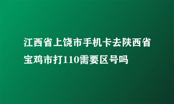 江西省上饶市手机卡去陕西省宝鸡市打110需要区号吗