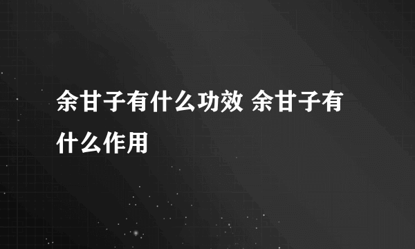 余甘子有什么功效 余甘子有什么作用