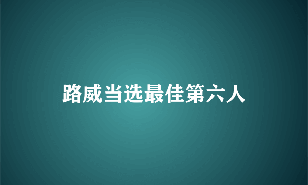 路威当选最佳第六人